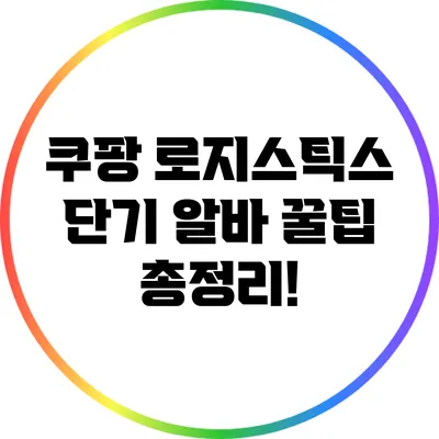 쿠팡 로지스틱스 단기 알바 꿀팁 총정리!