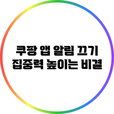 쿠팡 앱 알림 끄기: 집중력 높이는 비결