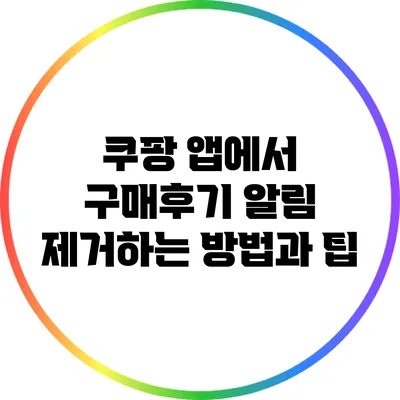 쿠팡 앱에서 구매후기 알림 제거하는 방법과 팁