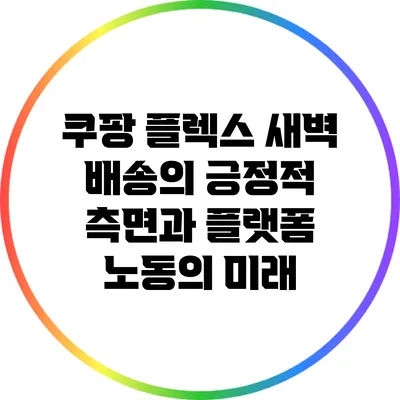 쿠팡 플렉스 새벽 배송의 긍정적 측면과 플랫폼 노동의 미래