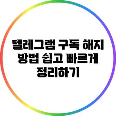 텔레그램 구독 해지 방법: 쉽고 빠르게 정리하기