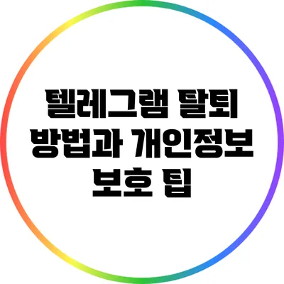 텔레그램 탈퇴 방법과 개인정보 보호 팁