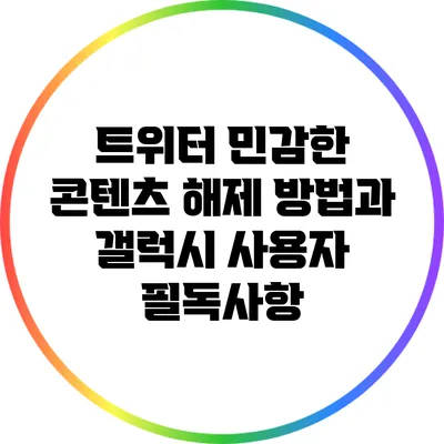 트위터 민감한 콘텐츠 해제 방법과 갤럭시 사용자 필독사항