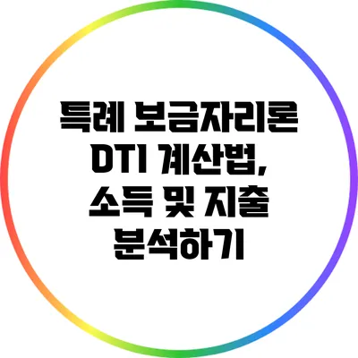 특례 보금자리론 DTI 계산법, 소득 및 지출 분석하기