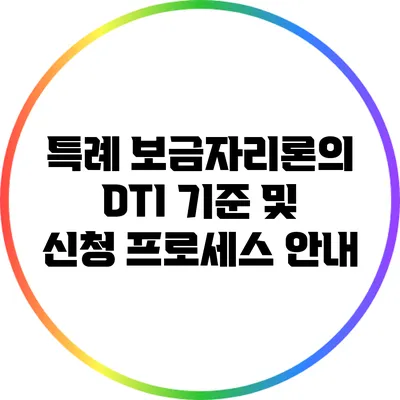 특례 보금자리론의 DTI 기준 및 신청 프로세스 안내