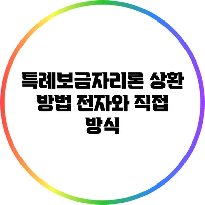 특례보금자리론 상환 방법: 전자와 직접 방식