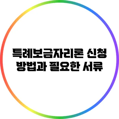 특례보금자리론 신청 방법과 필요한 서류