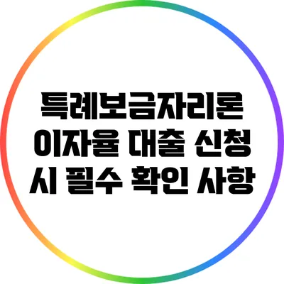 특례보금자리론 이자율: 대출 신청 시 필수 확인 사항