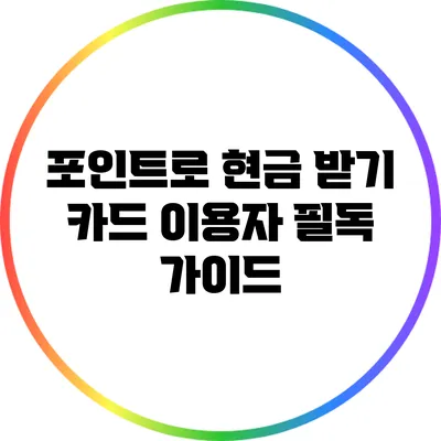 포인트로 현금 받기: 카드 이용자 필독 가이드