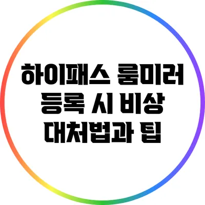 하이패스 룸미러 등록 시 비상 대처법과 팁