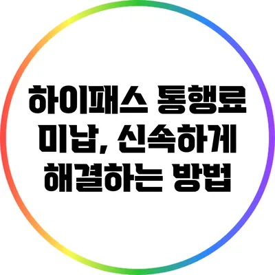 하이패스 통행료 미납, 신속하게 해결하는 방법