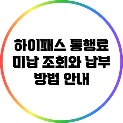 하이패스 통행료 미납 조회와 납부 방법 안내