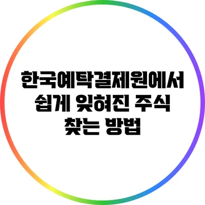 한국예탁결제원에서 쉽게 잊혀진 주식 찾는 방법