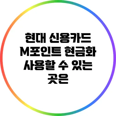 현대 신용카드 M포인트 현금화 사용할 수 있는 곳은?