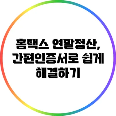 홈택스 연말정산, 간편인증서로 쉽게 해결하기