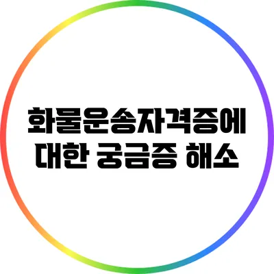 화물운송자격증에 대한 궁금증 해소