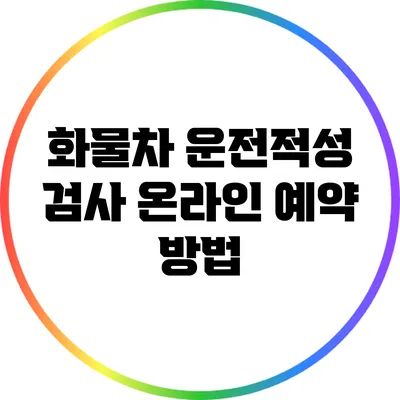 화물차 운전적성 검사 온라인 예약 방법