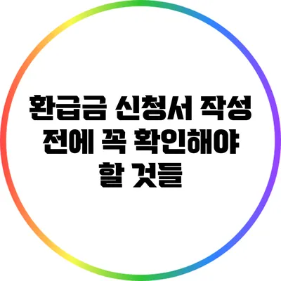 환급금 신청서 작성 전에 꼭 확인해야 할 것들