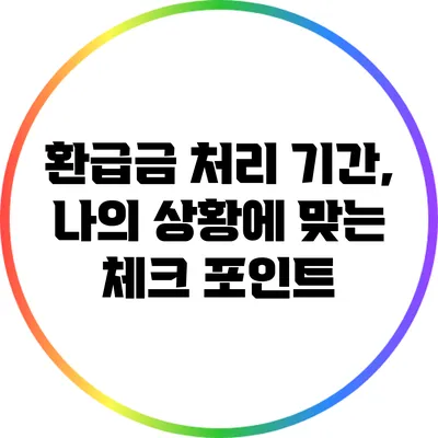 환급금 처리 기간, 나의 상황에 맞는 체크 포인트