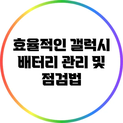 효율적인 갤럭시 배터리 관리 및 점검법