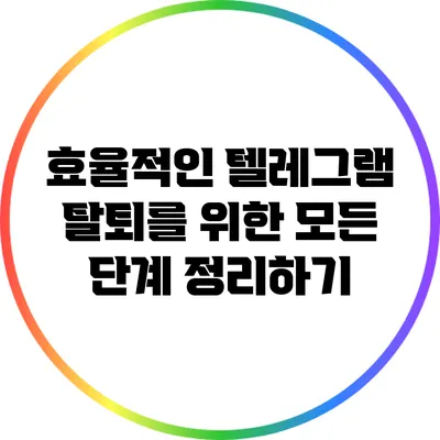 효율적인 텔레그램 탈퇴를 위한 모든 단계 정리하기