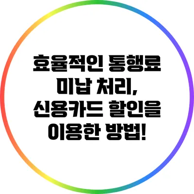 효율적인 통행료 미납 처리, 신용카드 할인을 이용한 방법!