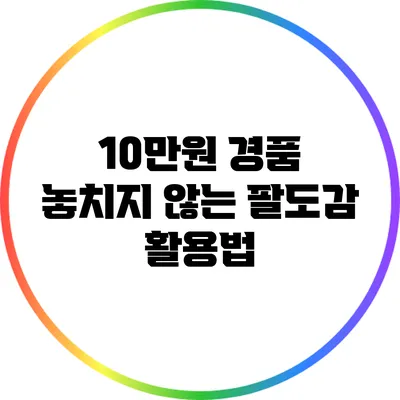 10만원 경품 놓치지 않는 팔도감 활용법