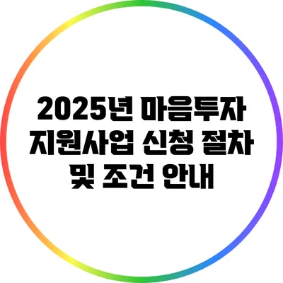 2025년 마음투자 지원사업: 신청 절차 및 조건 안내