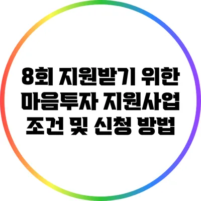 8회 지원받기 위한 마음투자 지원사업 조건 및 신청 방법