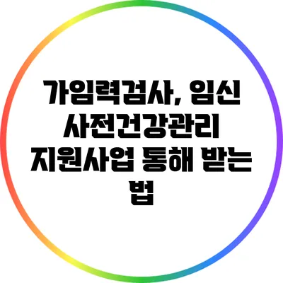 가임력검사, 임신 사전건강관리 지원사업 통해 받는 법