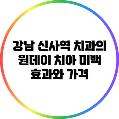 강남 신사역 치과의 원데이 치아 미백 효과와 가격