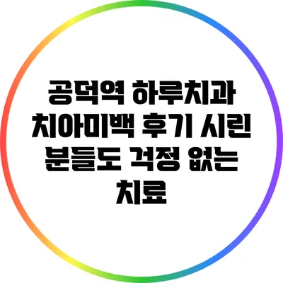 공덕역 하루치과 치아미백 후기: 시린 분들도 걱정 없는 치료