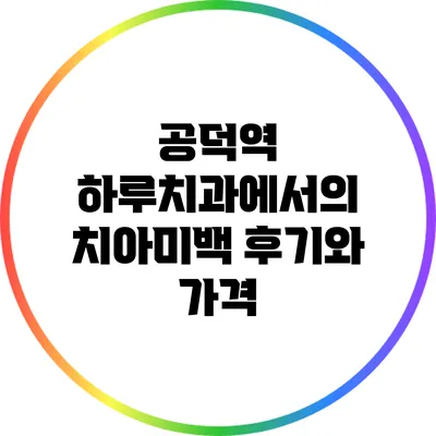 공덕역 하루치과에서의 치아미백 후기와 가격
