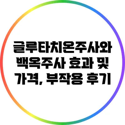 글루타치온주사와 백옥주사: 효과 및 가격, 부작용 후기