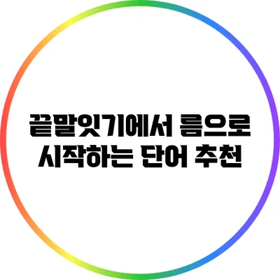 끝말잇기에서 름으로 시작하는 단어 추천