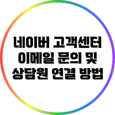 네이버 고객센터 이메일 문의 및 상담원 연결 방법