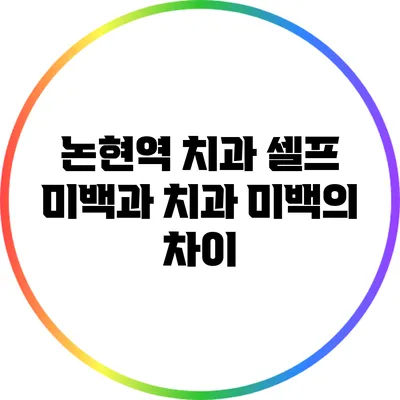 논현역 치과 셀프 미백과 치과 미백의 차이