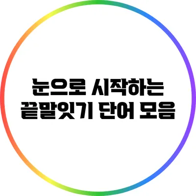 눈으로 시작하는 끝말잇기 단어 모음