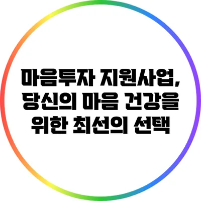 마음투자 지원사업, 당신의 마음 건강을 위한 최선의 선택