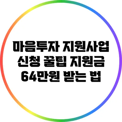 마음투자 지원사업 신청 꿀팁: 지원금 64만원 받는 법