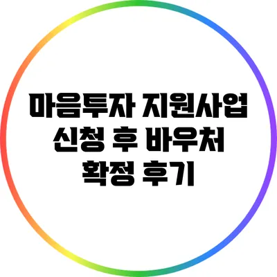 마음투자 지원사업 신청 후 바우처 확정 후기