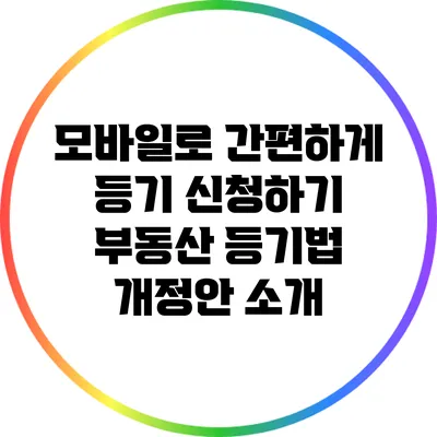 모바일로 간편하게 등기 신청하기 부동산 등기법 개정안 소개