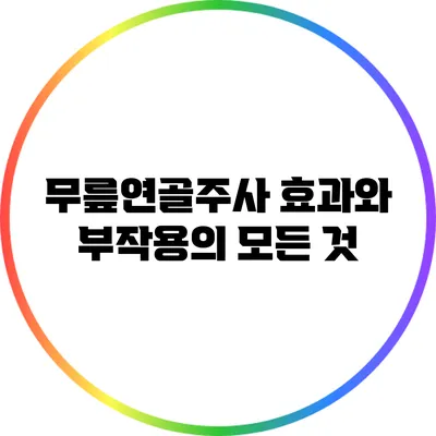 무릎연골주사: 효과와 부작용의 모든 것