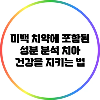 미백 치약에 포함된 성분 분석: 치아 건강을 지키는 법