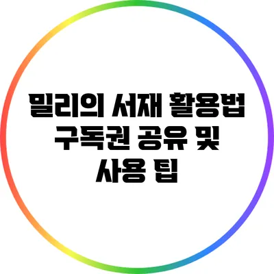 밀리의 서재 활용법: 구독권 공유 및 사용 팁