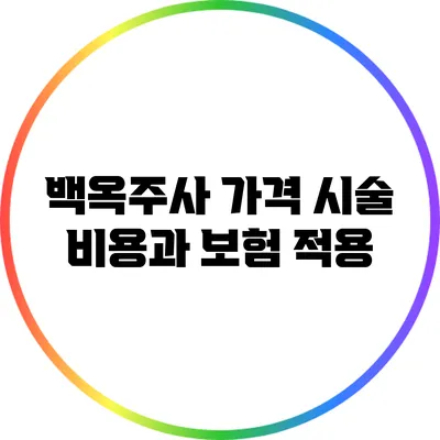 백옥주사 가격: 시술 비용과 보험 적용