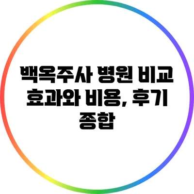 백옥주사 병원 비교: 효과와 비용, 후기 종합