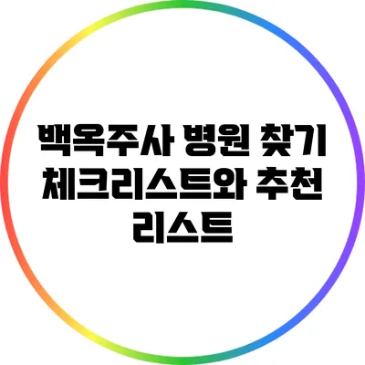 백옥주사 병원 찾기: 체크리스트와 추천 리스트
