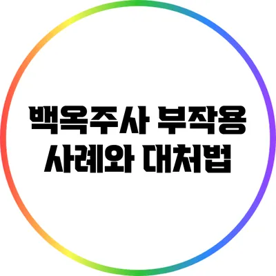 백옥주사 부작용 사례와 대처법