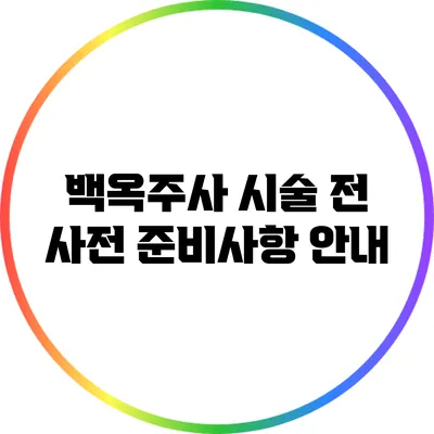 백옥주사 시술 전 사전 준비사항 안내